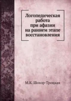 М. Шохор-Троцкая: Логопедическая работа при афазии на раннем этапе восстановления