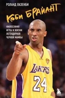 Роланд Лазенби: Коби Брайант. Философия игры и жизни легендарной Черной Мамбы