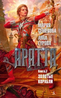 Семенова, Гурова: Аратта. Книга 7. Золотые корабли