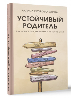 Лариса Скоробогатова: Устойчивый родитель. Как любить, поддерживать и не терять себя