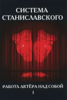 Константин Станиславский: Система Станиславского. Работа актера над собой. В 2-х частях. Часть 1