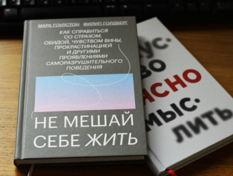Гоулстон, Голдберг: Не мешай себе жить. Как справиться со страхом, обидой, чувством вины, прокрастинацией
