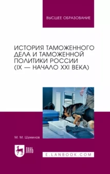 Михаил Шумилов: История таможенного дела и таможенной политики России. IX — начало XXI в. Учебное пособие для вузов
