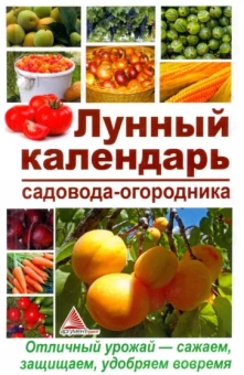 Карина Пигарева: Лунный календарь садовода-огородника. Отличный урожай — сажаем, защищаем, удобряем вовремя
