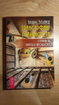 Вадим Зеланд: Трансерфинг реальности. Ступень 3. Вперед в прошлое!