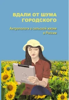 Артемова, Аничкова, Артемова: Вдали от шума городского. Антропологи о сельской жизни в России