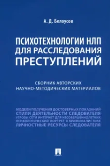 Алексей Белоусов: Психотехнологии НЛП для расследования преступлений. Сборник авторских научно-методических материалов