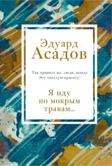 Эдуард Асадов: Я иду по мокрым травам...