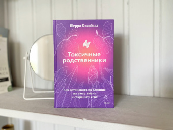 Шерри Кэмпбелл: Токсичные родственники. Как остановить их влияние на вашу жизнь и сохранить себя