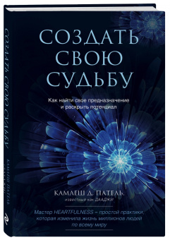 Камлеш Патель: Создать свою судьбу. Как найти свое предназначение и раскрыть потенциал