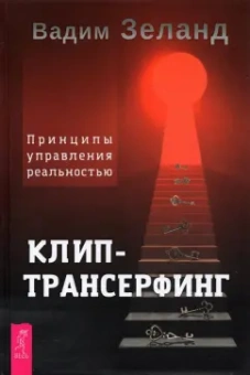 Вадим Зеланд: Клип-трансерфинг. Принципы управления реальностью