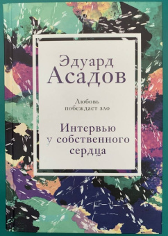 Эдуард Асадов: Интервью у собственного сердца. 2