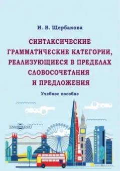 Ирина Щербакова: Синтаксические грамматические категории, реализующиеся в пределах словосочетания и предложения