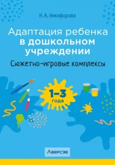 Наталья Никифорова: Адаптация ребенка в дошкольном учреждении. 1-3 года. Сюжетно-игровые комплексы