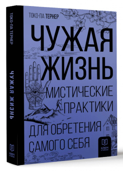 Токо-па Тернер: Чужая жизнь. Мистические практики для обретения самого себя