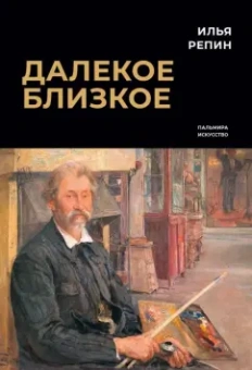 Илья Репин: Далекое близкое