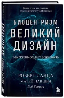 Ланца, Берман, Павшич: Биоцентризм. Великий дизайн. Как жизнь создает реальность
