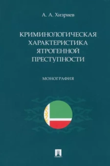 Аслан Хизриев: Криминологическая характеристика ятрогенной преступности. Монография