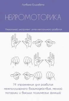 Елизавета Логвина: Нейромоторика. 74 упражнения для развития межполушарного взаимодействия, мелкой моторики