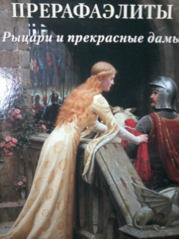 Прерафаэлиты. Рыцари и прекрасные дамы