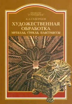 Константин Скворцов: Художественная обработка металла, стекла, пластмассы