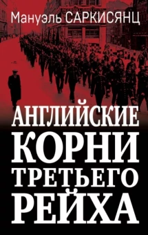 Мануэль Саркисянц: Английские корни Третьего Рейха