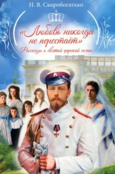 Наталия Скоробогатько: "Любовь никогда не перестаёт". Рассказы о святой царской семье