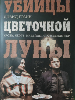 Дэвид Гранн: Убийцы цветочной луны. Кровь, нефть, индейцы и рождение ФБР