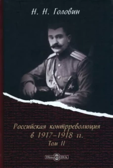 Николай Головин: Российская контрреволюция в 1917–1918 гг. Том 2