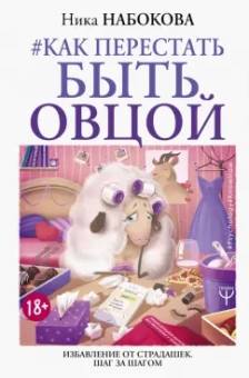 Ника Набокова: Как перестать быть овцой. Избавление от страдашек. Шаг за шагом
