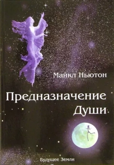 Майкл Ньютон: Предназначение Души. Жизнь между жизнями