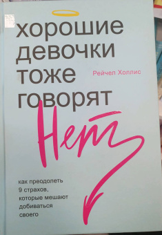 Рейчел Холлис: Хорошие девочки тоже говорят "нет". Как преодолеть 9 страхов, которые мешают добиваться своего