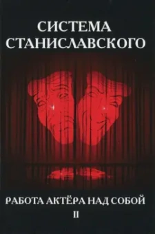 Константин Станиславский: Система Станиславского. Работа актера над собой. В 2-х частях. Часть 2