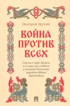 Дмитрий Урушев: Война против всех. Сказка о царе Дадоне и о сыне его славном и могучем богатыре царевиче Иване