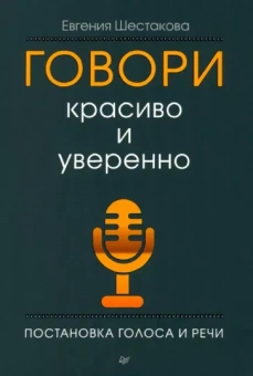 Евгения Шестакова: Говори красиво и уверенно. Постановка голоса и речи