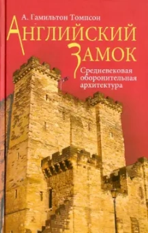 А. Томпсон: Английский замок. Средневековая оборонительная архитектура
