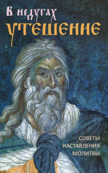 В недугах утешение. Советы святых отцов. Наставления. Молитвы