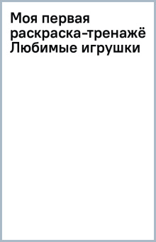 Моя первая раскраска-тренажёр Любимые игрушки