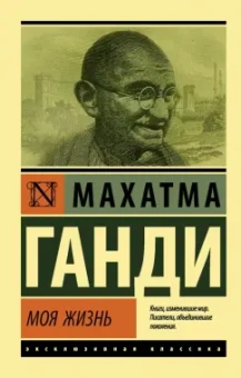 Махатма Ганди: Моя жизнь, или История моих экспериментов с истиной