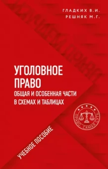 Гладких, Решняк: Уголовное право в схемах и таблицах. Общая и особенная части в таблицах и схемах. Учебное пособие