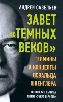 Андрей Савельев: Завет «темных веков». Термины и концепты Освальда Шпенглера