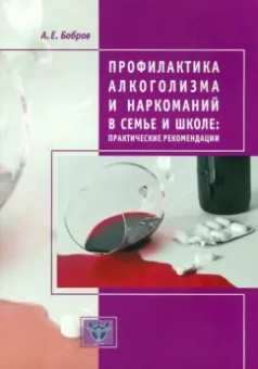 Алексей Бобров: Профилактика алкоголизма и наркоманий в семье и школе. Практические рекомендации