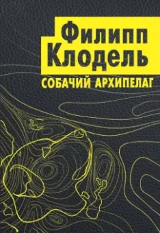 Филипп Клодель: Собачий архипелаг