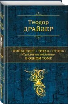 Теодор Драйзер: Финансист. Титан. Стоик. "Трилогия желания" в одном томе