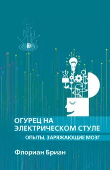 Флориан Бриан: Огурец на электрическом стуле. Опыты, заряжающие мозг