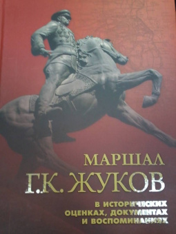 Маршал Г. К. Жуков в исторических оценках, документах и воспоминаниях