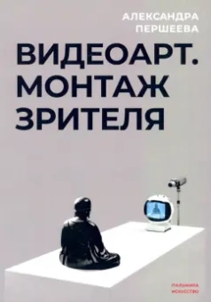 Александра Першеева: Видеоарт. Монтаж зрителя
