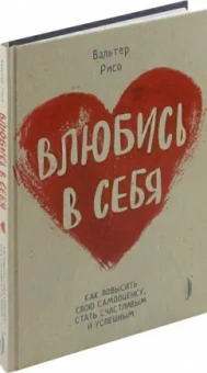 Вальтер Рисо: Влюбись в себя! Как повысить свою самооценку, стать счастливым и успешным