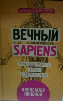 Александр Никонов: Вечный sapiens. Главные тайны тела и бессмертия