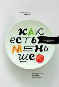 Джиллиан Райли: Как есть меньше. Преодолеваем пищевую зависимость